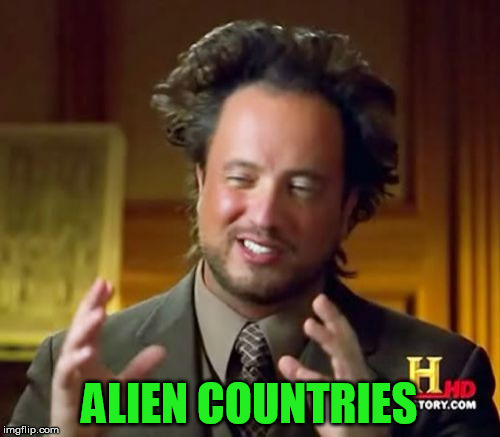 Ancient Aliens Meme | ALIEN COUNTRIES | image tagged in memes,ancient aliens | made w/ Imgflip meme maker