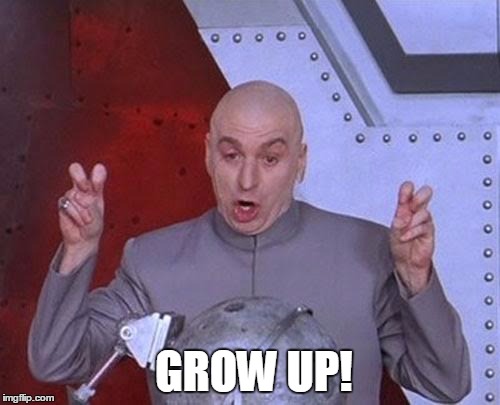 Dr Evil Laser Meme | GROW UP! | image tagged in memes,dr evil laser | made w/ Imgflip meme maker