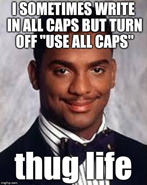 thug life | I SOMETIMES WRITE IN ALL CAPS BUT TURN OFF "USE ALL CAPS"; thug life | image tagged in thug life | made w/ Imgflip meme maker
