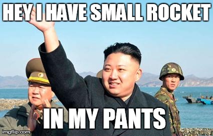 HEY I HAVE SMALL ROCKET IN MY PANTS  | image tagged in llol | made w/ Imgflip meme maker