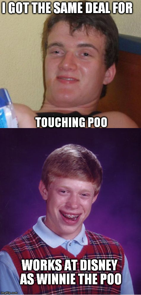 I GOT THE SAME DEAL FOR TOUCHING POO WORKS AT DISNEY AS WINNIE THE POO | made w/ Imgflip meme maker