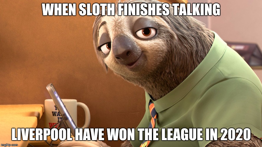 WHEN SLOTH FINISHES TALKING; LIVERPOOL HAVE WON THE LEAGUE IN 2020 | image tagged in zootopia sloth,liverpool | made w/ Imgflip meme maker