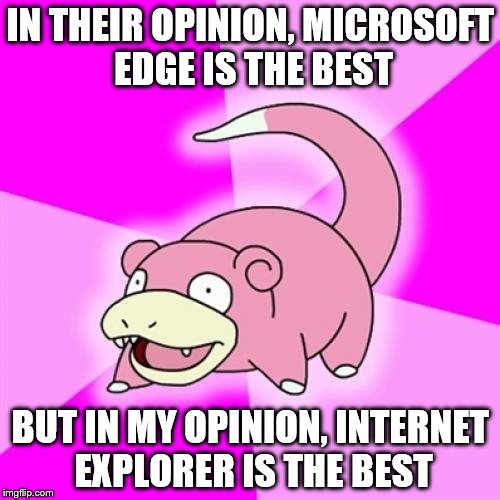 Slowpoke | IN THEIR OPINION, MICROSOFT EDGE IS THE BEST; BUT IN MY OPINION, INTERNET EXPLORER IS THE BEST | image tagged in memes,slowpoke | made w/ Imgflip meme maker