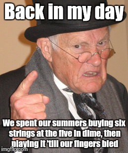 In the summer of '69 | Back in my day; We spent our summers buying six strings at the five in dime, then playing it 'till our fingers bled | image tagged in memes,back in my day,trhtimmy,summer of 69,bryan adams | made w/ Imgflip meme maker