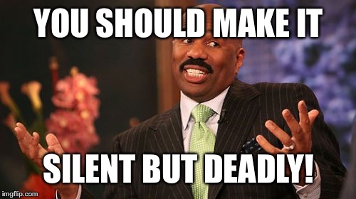 Steve Harvey Meme | YOU SHOULD MAKE IT SILENT BUT DEADLY! | image tagged in memes,steve harvey | made w/ Imgflip meme maker