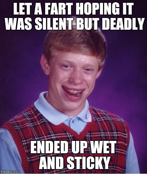 Bad Luck Brian Meme | LET A FART HOPING IT WAS SILENT BUT DEADLY ENDED UP WET AND STICKY | image tagged in memes,bad luck brian | made w/ Imgflip meme maker