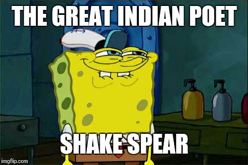Don't You Squidward Meme | THE GREAT INDIAN POET SHAKE SPEAR | image tagged in memes,dont you squidward | made w/ Imgflip meme maker