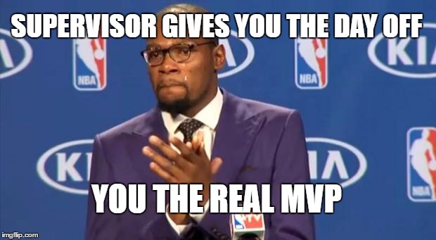 You The Real MVP Meme | SUPERVISOR GIVES YOU THE DAY OFF; YOU THE REAL MVP | image tagged in memes,you the real mvp | made w/ Imgflip meme maker