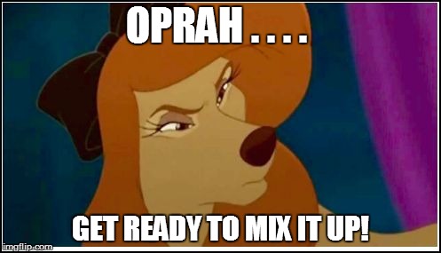 OPRAH . . . . GET READY TO MIX IT UP! | made w/ Imgflip meme maker