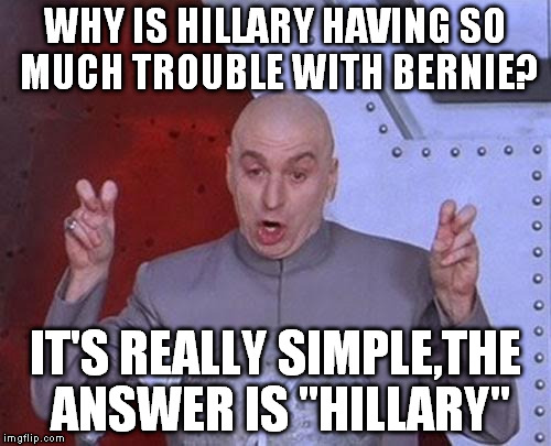 Dr Evil Laser | WHY IS HILLARY HAVING SO MUCH TROUBLE WITH BERNIE? IT'S REALLY SIMPLE,THE ANSWER IS "HILLARY" | image tagged in memes,dr evil laser | made w/ Imgflip meme maker