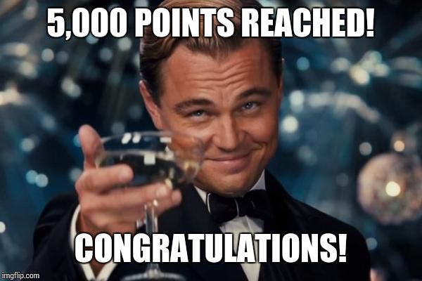 5,000 POINTS REACHED! CONGRATULATIONS! | image tagged in memes,leonardo dicaprio cheers | made w/ Imgflip meme maker
