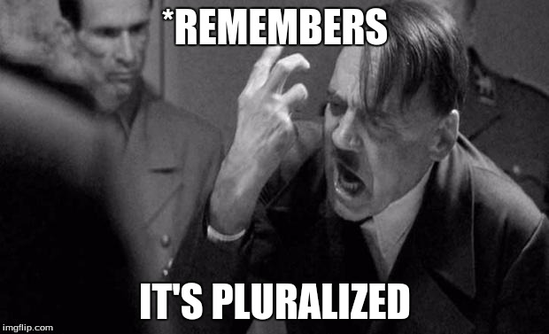*REMEMBERS IT'S PLURALIZED | made w/ Imgflip meme maker