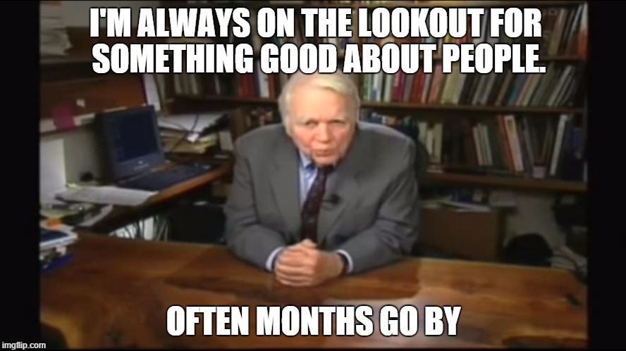 Andy Rooney | I'M ALWAYS ON THE LOOKOUT FOR SOMETHING GOOD ABOUT PEOPLE. OFTEN MONTHS GO BY | image tagged in andy rooney | made w/ Imgflip meme maker