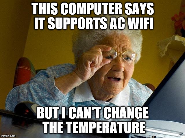 Grandma Finds The Internet Meme | THIS COMPUTER SAYS IT SUPPORTS AC WIFI; BUT I CAN'T CHANGE THE TEMPERATURE | image tagged in memes,grandma finds the internet | made w/ Imgflip meme maker