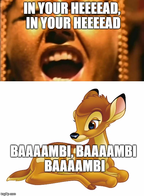 IN YOUR HEEEEAD, IN YOUR HEEEEAD; BAAAAMBI, BAAAAMBI BAAAAMBI | image tagged in zombie bambi | made w/ Imgflip meme maker