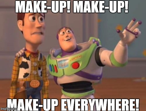 X, X Everywhere | MAKE-UP! MAKE-UP! MAKE-UP EVERYWHERE! | image tagged in memes,x x everywhere | made w/ Imgflip meme maker