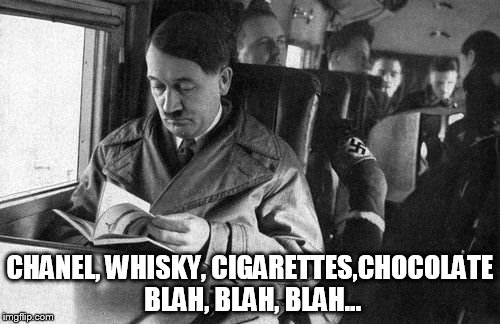 Hitler hates Duty Free | CHANEL, WHISKY, CIGARETTES,CHOCOLATE BLAH, BLAH, BLAH... | image tagged in hitler | made w/ Imgflip meme maker