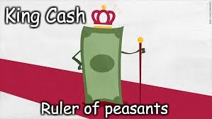 King Cash the ruler of peasants. | King Cash; Ruler of peasants | image tagged in cash is king,cash,king | made w/ Imgflip meme maker