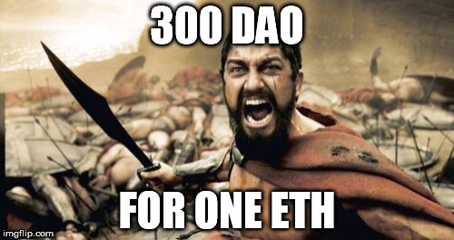 Sparta Leonidas Meme | 300 DAO; FOR ONE ETH | image tagged in memes,sparta leonidas | made w/ Imgflip meme maker