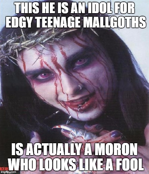 Dani Filth | THIS HE IS AN IDOL FOR EDGY TEENAGE MALLGOTHS; IS ACTUALLY A MORON WHO LOOKS LIKE A FOOL | image tagged in dani filth | made w/ Imgflip meme maker