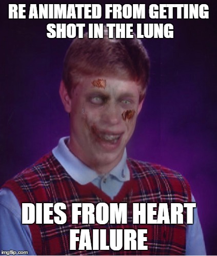 Zombie Bad Luck Brian Meme | RE ANIMATED FROM GETTING SHOT IN THE LUNG; DIES FROM HEART FAILURE | image tagged in memes,zombie bad luck brian | made w/ Imgflip meme maker