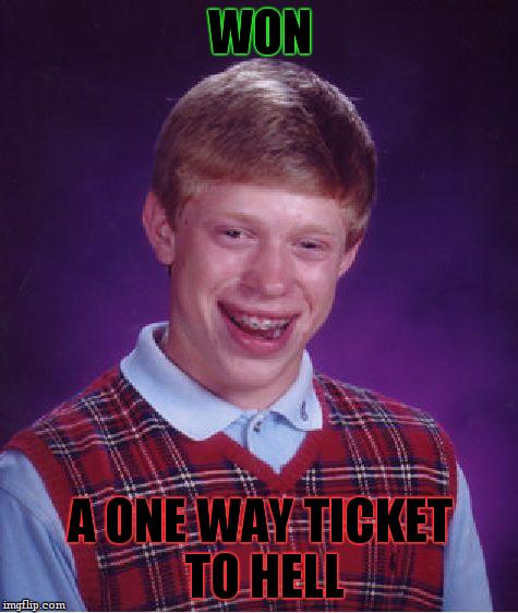Bad Luck Brian Meme | WON; A ONE WAY TICKET TO HELL | image tagged in memes,bad luck brian | made w/ Imgflip meme maker