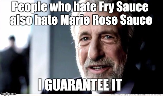 People who hate Fry Sauce also hate Marie Rose Sauce I GUARANTEE IT | made w/ Imgflip meme maker