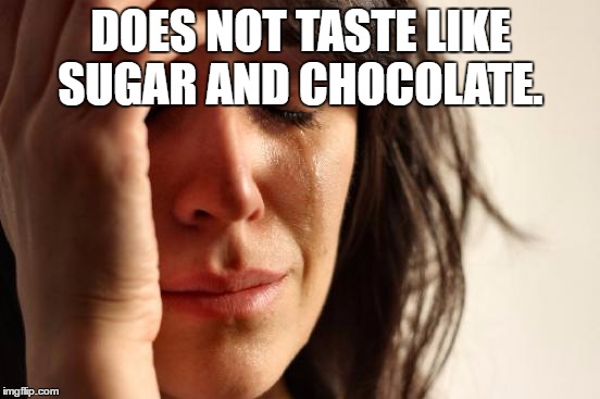 First World Problems | DOES NOT TASTE LIKE SUGAR AND CHOCOLATE. | image tagged in memes,first world problems | made w/ Imgflip meme maker