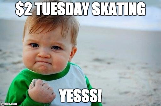 Yes Baby | $2 TUESDAY SKATING; YESSS! | image tagged in yes baby | made w/ Imgflip meme maker