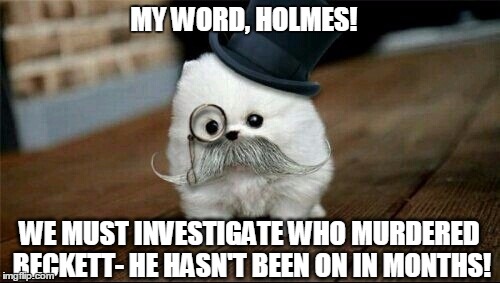 Sophisticated Dog | MY WORD, HOLMES! WE MUST INVESTIGATE WHO MURDERED BECKETT- HE HASN'T BEEN ON IN MONTHS! | image tagged in sophisticated dog | made w/ Imgflip meme maker