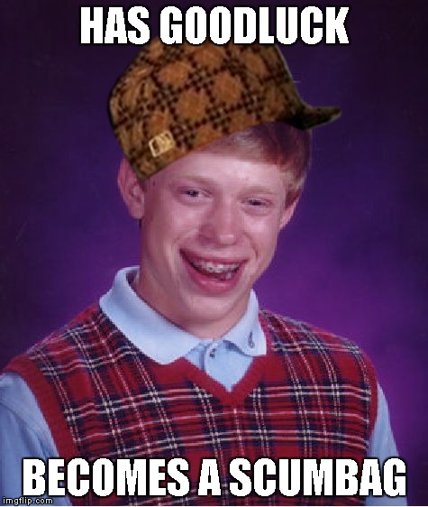 Bad Luck Brian Meme | HAS GOODLUCK; BECOMES A SCUMBAG | image tagged in memes,bad luck brian,scumbag | made w/ Imgflip meme maker