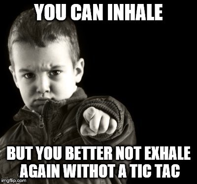 YOU CAN INHALE BUT YOU BETTER NOT EXHALE AGAIN WITHOT A TIC TAC | made w/ Imgflip meme maker