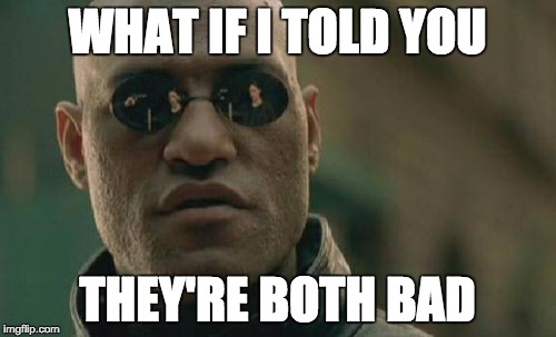 Matrix Morpheus Meme | WHAT IF I TOLD YOU THEY'RE BOTH BAD | image tagged in memes,matrix morpheus | made w/ Imgflip meme maker
