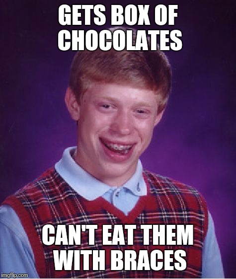 Bad Luck Brian Meme | GETS BOX OF CHOCOLATES; CAN'T EAT THEM WITH BRACES | image tagged in memes,bad luck brian | made w/ Imgflip meme maker