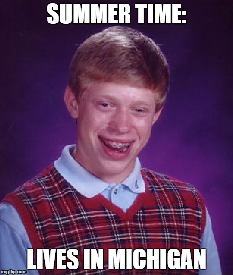 SUMMER TIME: LIVES IN MICHIGAN | image tagged in memes,bad luck brian | made w/ Imgflip meme maker