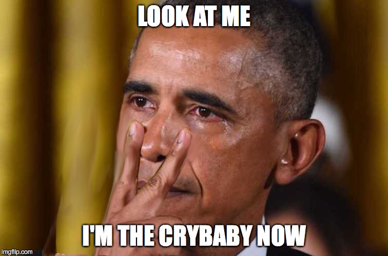 Next Stop - Hollywood | LOOK AT ME; I'M THE CRYBABY NOW | image tagged in obama | made w/ Imgflip meme maker