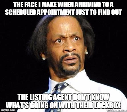 Katt Williams WTF Meme | THE FACE I MAKE WHEN ARRIVING TO A SCHEDULED APPOINTMENT JUST TO FIND OUT; THE LISTING AGENT DON'T KNOW WHAT'S GOING ON WITH THEIR LOCKBOX | image tagged in katt williams wtf meme | made w/ Imgflip meme maker