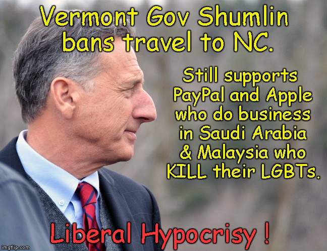 Vermont bans travel to NC | Vermont Gov Shumlin bans travel to NC. Still supports PayPal and Apple who do business in Saudi Arabia & Malaysia who KILL their LGBTs. Liberal Hypocrisy ! | image tagged in gov shumlin,lgbt | made w/ Imgflip meme maker