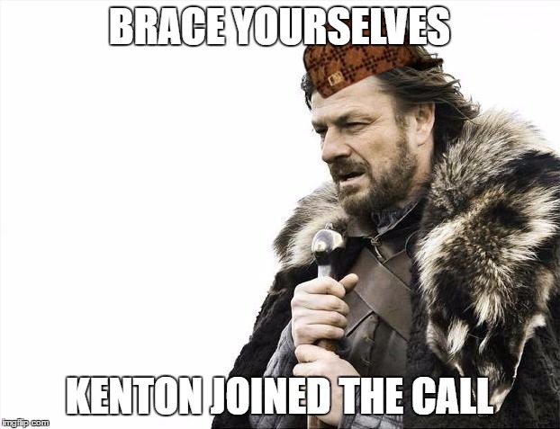 Brace Yourselves X is Coming Meme | BRACE YOURSELVES; KENTON JOINED THE CALL | image tagged in memes,brace yourselves x is coming,scumbag | made w/ Imgflip meme maker