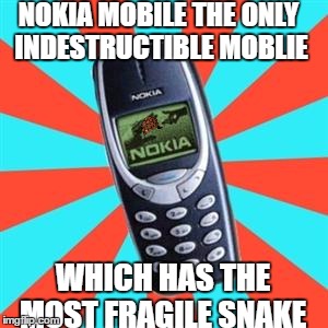 Nokia | NOKIA MOBILE THE ONLY INDESTRUCTIBLE MOBLIE; WHICH HAS THE MOST FRAGILE SNAKE | image tagged in nokia,scumbag | made w/ Imgflip meme maker