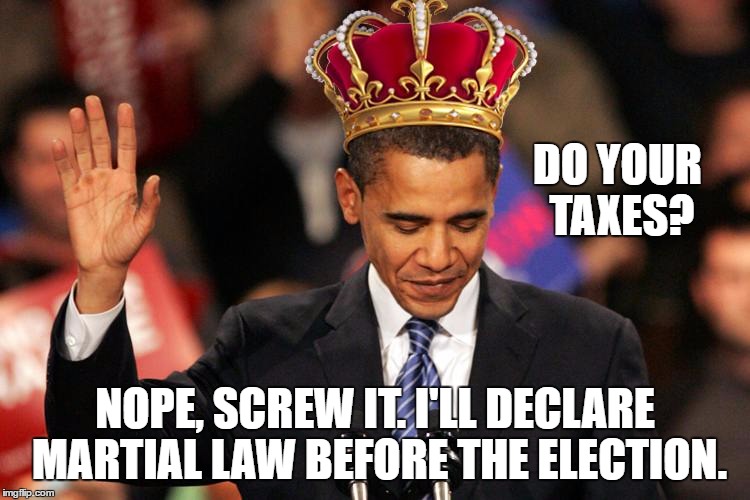 DO YOUR TAXES? NOPE, SCREW IT. I'LL DECLARE MARTIAL LAW BEFORE THE ELECTION. | made w/ Imgflip meme maker