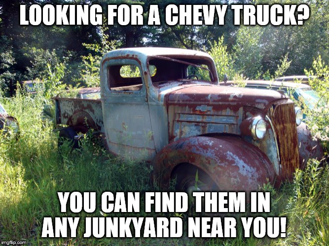 FORD vs Chevy: Look for the Chevy in the junkyard | LOOKING FOR A CHEVY TRUCK? YOU CAN FIND THEM IN ANY JUNKYARD NEAR YOU! | image tagged in chevy junker,memes,ford truck,chevy sucks,looking,conflict | made w/ Imgflip meme maker