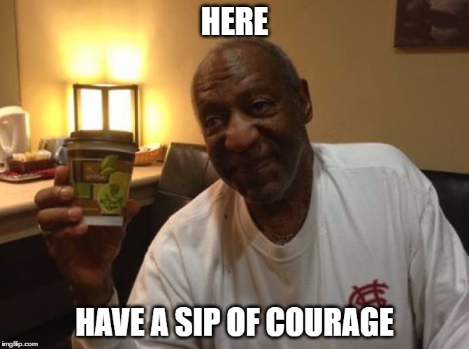 HERE HAVE A SIP OF COURAGE | made w/ Imgflip meme maker
