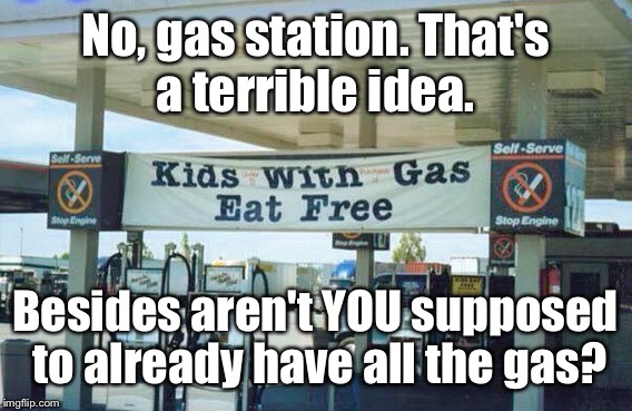 This gas station needs to work on their advertising skills: | No, gas station. That's a terrible idea. Besides aren't YOU supposed to already have all the gas? | image tagged in memes,epic fail,gas | made w/ Imgflip meme maker