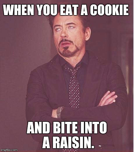 Those aren't Chocolate Chips... | WHEN YOU EAT A COOKIE; AND BITE INTO A RAISIN. | image tagged in funny,memes,face you make robert downey jr,cookies,raisin | made w/ Imgflip meme maker