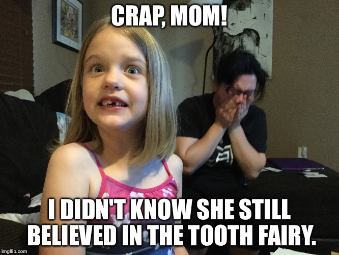 Tooth fairy  | CRAP, MOM! I DIDN'T KNOW SHE STILL BELIEVED IN THE TOOTH FAIRY. | image tagged in kids,toothless,you can't handle the tooth,funny memes | made w/ Imgflip meme maker