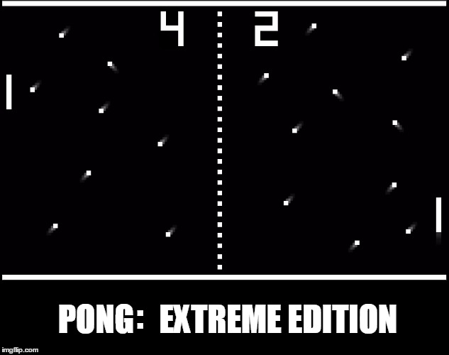 Pong. | PONG    EXTREME EDITION; : | image tagged in video games | made w/ Imgflip meme maker