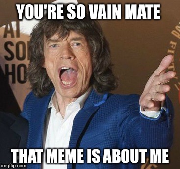 YOU'RE SO VAIN MATE THAT MEME IS ABOUT ME | made w/ Imgflip meme maker