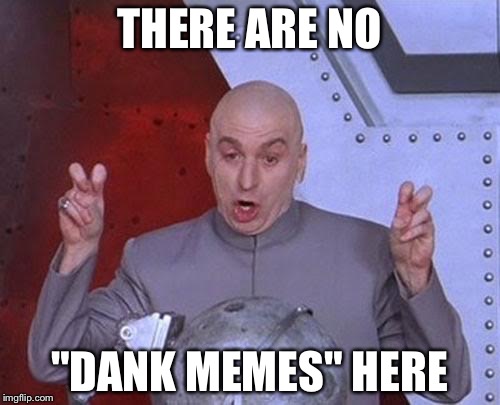 Dr Evil Laser | THERE ARE NO; "DANK MEMES" HERE | image tagged in memes,dr evil laser | made w/ Imgflip meme maker