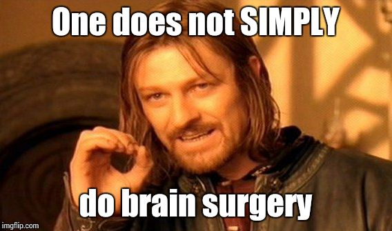 Brain surgery | One does not SIMPLY; do brain surgery | image tagged in memes,one does not simply | made w/ Imgflip meme maker